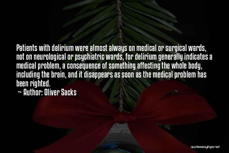 Oliver Sacks Quotes: Patients With Delirium Were Almost Always On Medical Or Surgical Wards, Not On Neurological Or Psychiatric Wards, For Delirium Generally
