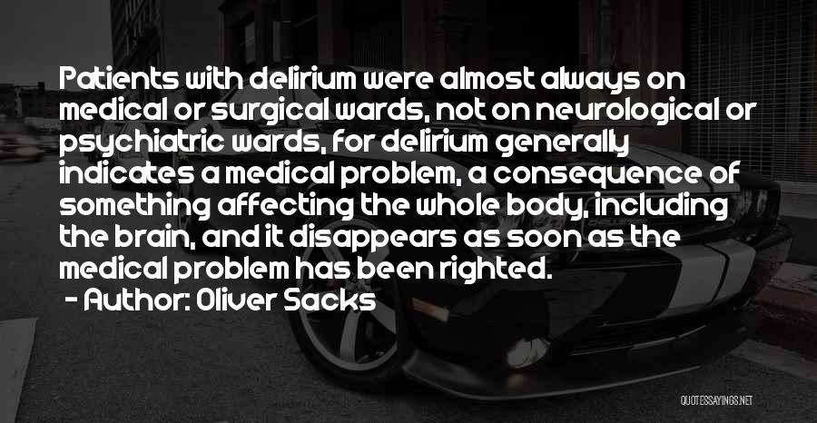 Oliver Sacks Quotes: Patients With Delirium Were Almost Always On Medical Or Surgical Wards, Not On Neurological Or Psychiatric Wards, For Delirium Generally