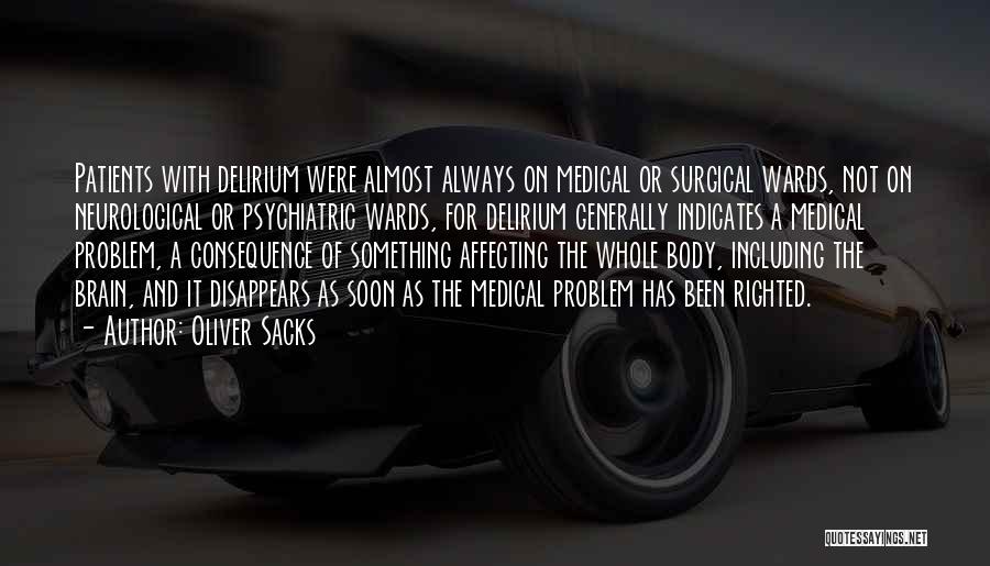 Oliver Sacks Quotes: Patients With Delirium Were Almost Always On Medical Or Surgical Wards, Not On Neurological Or Psychiatric Wards, For Delirium Generally