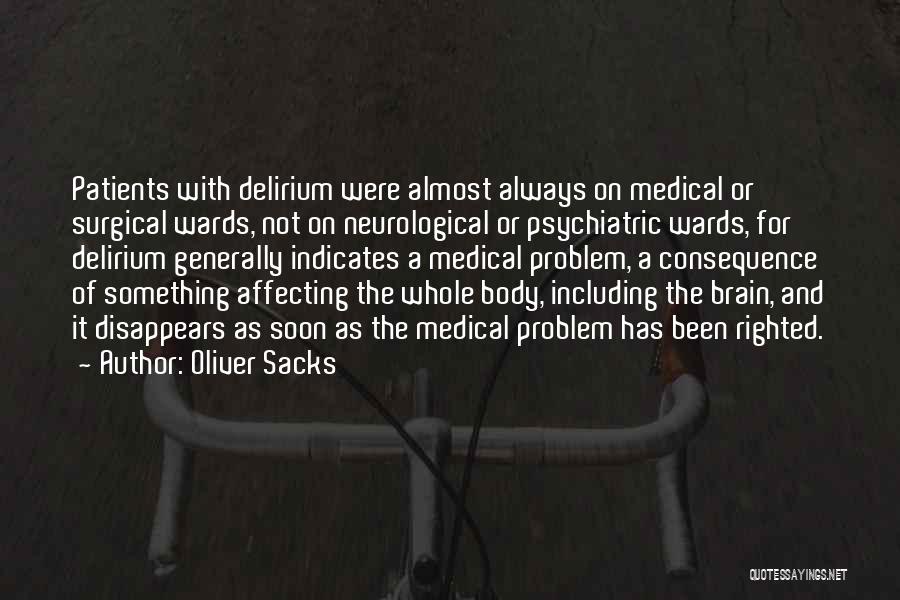 Oliver Sacks Quotes: Patients With Delirium Were Almost Always On Medical Or Surgical Wards, Not On Neurological Or Psychiatric Wards, For Delirium Generally