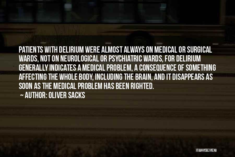 Oliver Sacks Quotes: Patients With Delirium Were Almost Always On Medical Or Surgical Wards, Not On Neurological Or Psychiatric Wards, For Delirium Generally