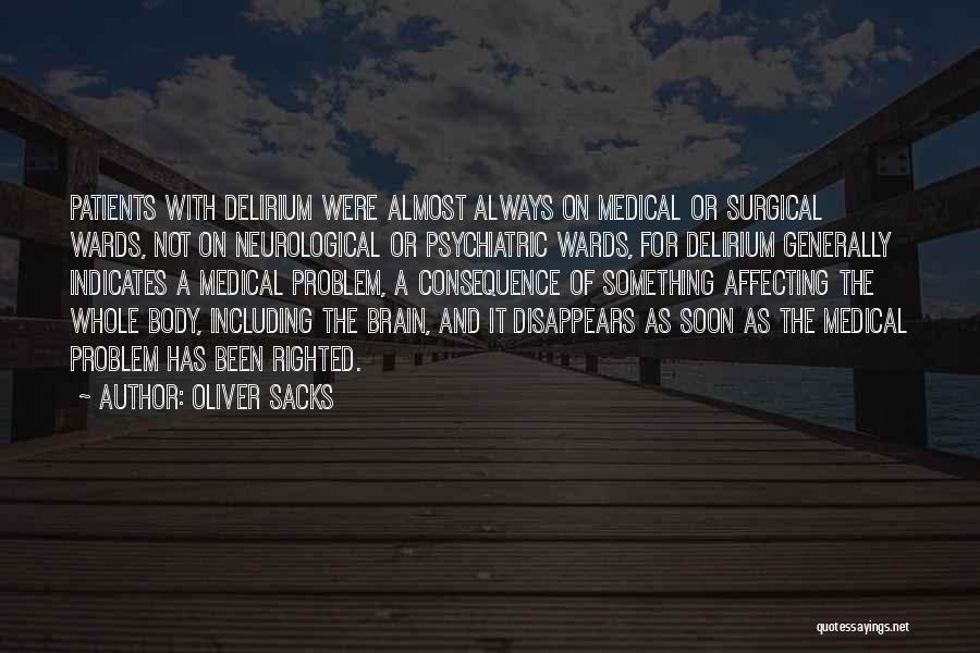 Oliver Sacks Quotes: Patients With Delirium Were Almost Always On Medical Or Surgical Wards, Not On Neurological Or Psychiatric Wards, For Delirium Generally