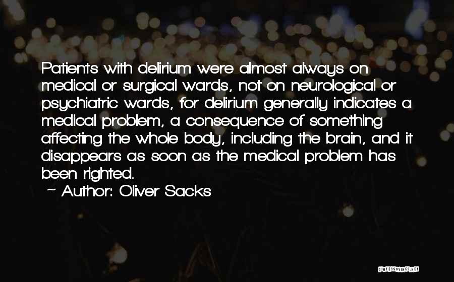 Oliver Sacks Quotes: Patients With Delirium Were Almost Always On Medical Or Surgical Wards, Not On Neurological Or Psychiatric Wards, For Delirium Generally