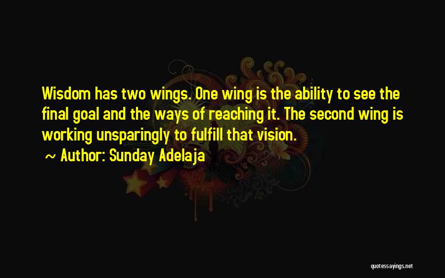 Sunday Adelaja Quotes: Wisdom Has Two Wings. One Wing Is The Ability To See The Final Goal And The Ways Of Reaching It.
