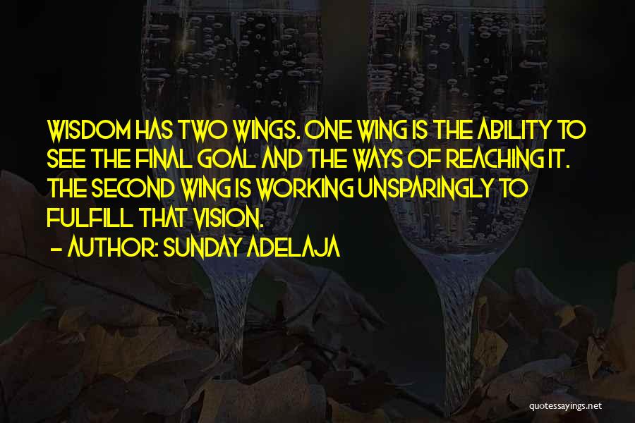 Sunday Adelaja Quotes: Wisdom Has Two Wings. One Wing Is The Ability To See The Final Goal And The Ways Of Reaching It.
