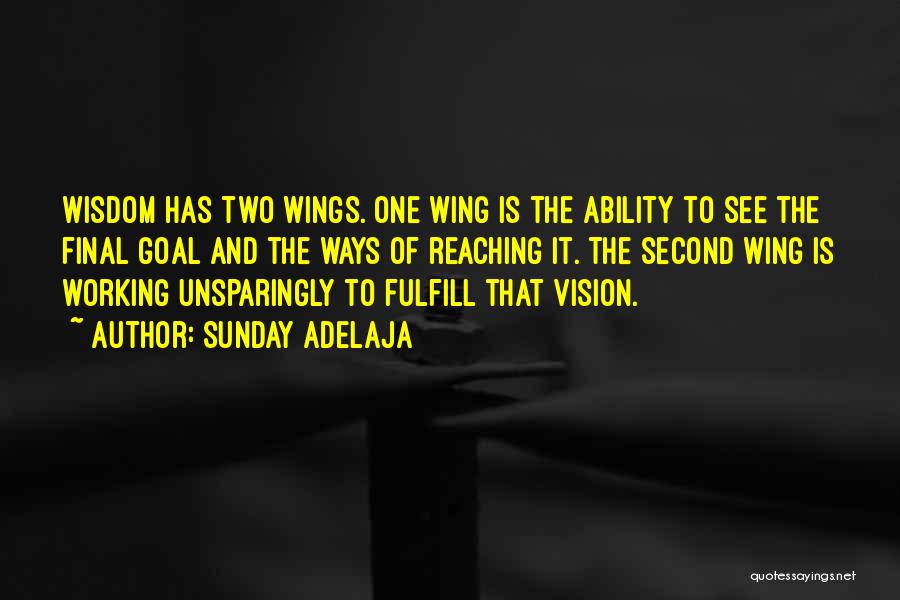 Sunday Adelaja Quotes: Wisdom Has Two Wings. One Wing Is The Ability To See The Final Goal And The Ways Of Reaching It.