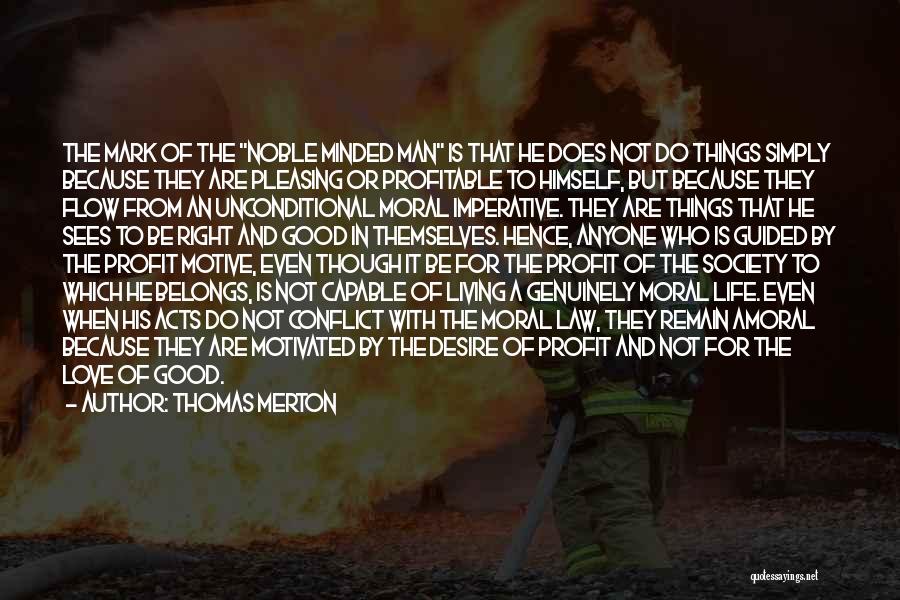 Thomas Merton Quotes: The Mark Of The Noble Minded Man Is That He Does Not Do Things Simply Because They Are Pleasing Or
