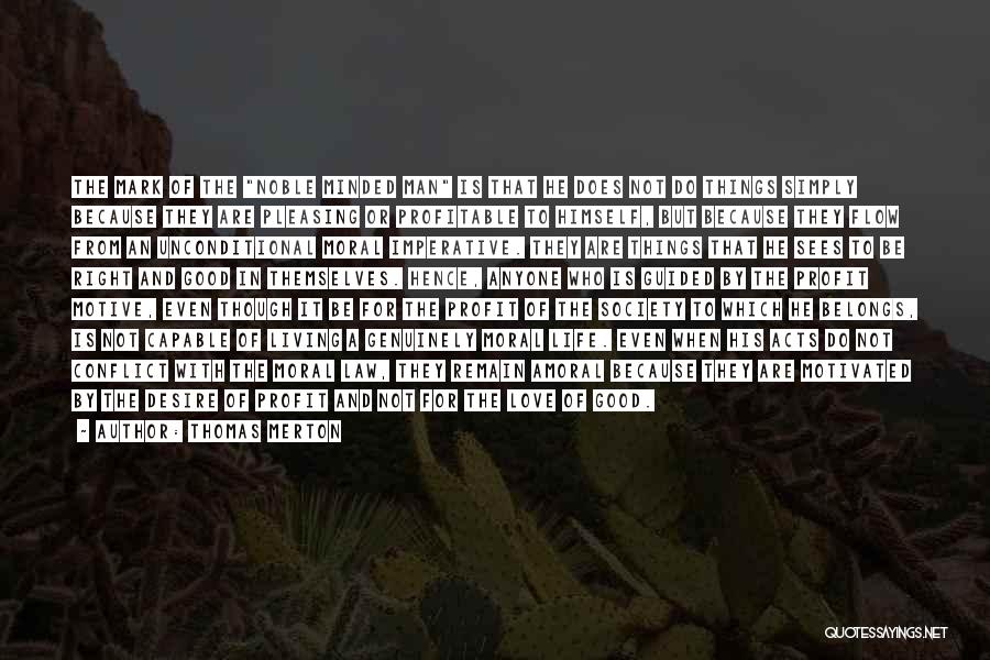Thomas Merton Quotes: The Mark Of The Noble Minded Man Is That He Does Not Do Things Simply Because They Are Pleasing Or