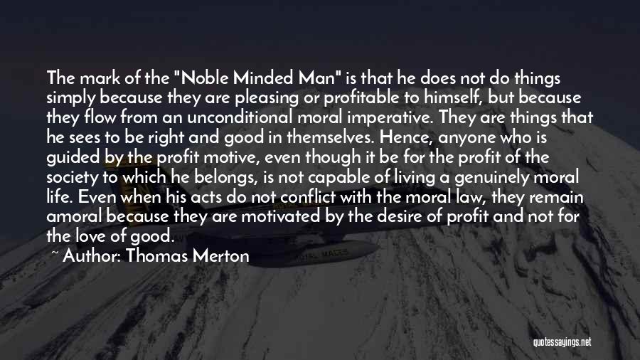 Thomas Merton Quotes: The Mark Of The Noble Minded Man Is That He Does Not Do Things Simply Because They Are Pleasing Or