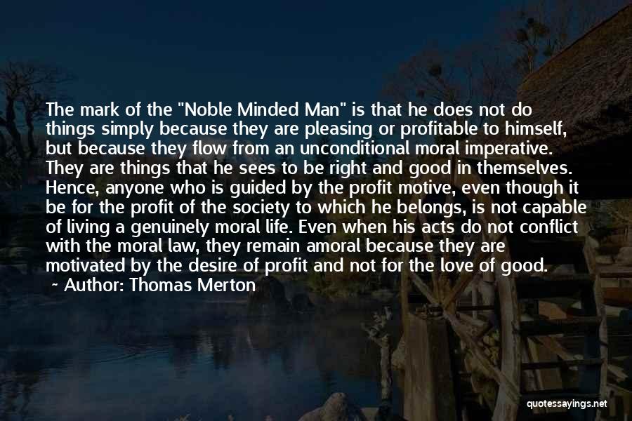 Thomas Merton Quotes: The Mark Of The Noble Minded Man Is That He Does Not Do Things Simply Because They Are Pleasing Or