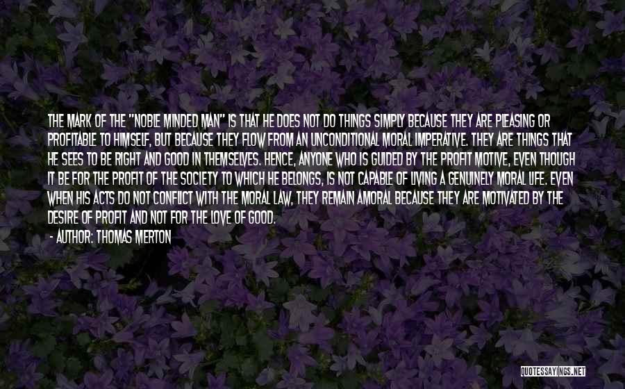 Thomas Merton Quotes: The Mark Of The Noble Minded Man Is That He Does Not Do Things Simply Because They Are Pleasing Or