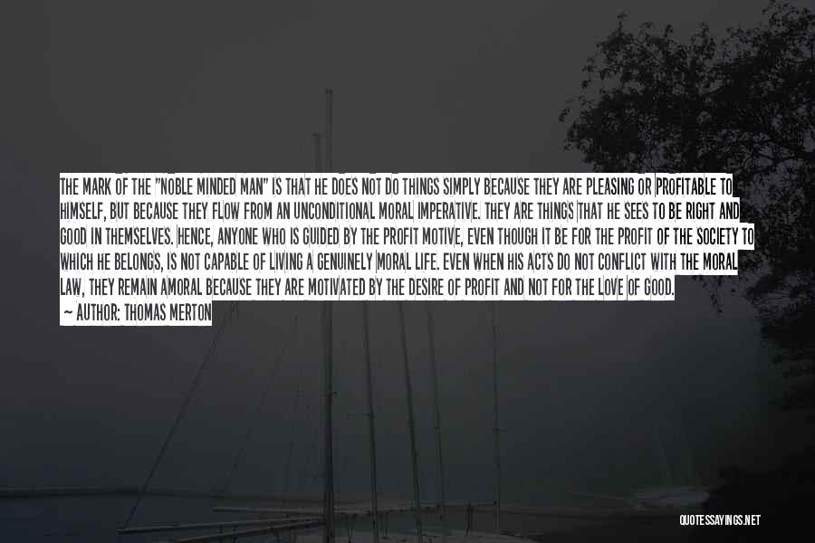 Thomas Merton Quotes: The Mark Of The Noble Minded Man Is That He Does Not Do Things Simply Because They Are Pleasing Or