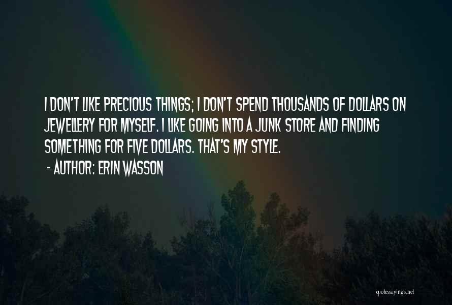 Erin Wasson Quotes: I Don't Like Precious Things; I Don't Spend Thousands Of Dollars On Jewellery For Myself. I Like Going Into A