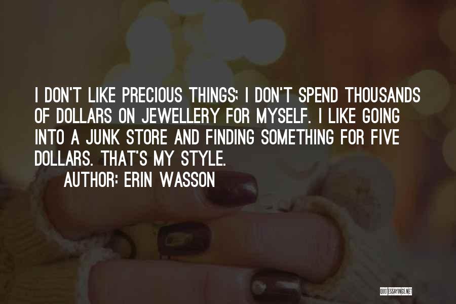 Erin Wasson Quotes: I Don't Like Precious Things; I Don't Spend Thousands Of Dollars On Jewellery For Myself. I Like Going Into A