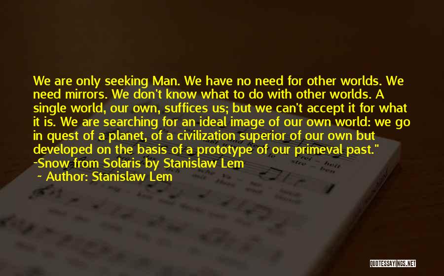 Stanislaw Lem Quotes: We Are Only Seeking Man. We Have No Need For Other Worlds. We Need Mirrors. We Don't Know What To