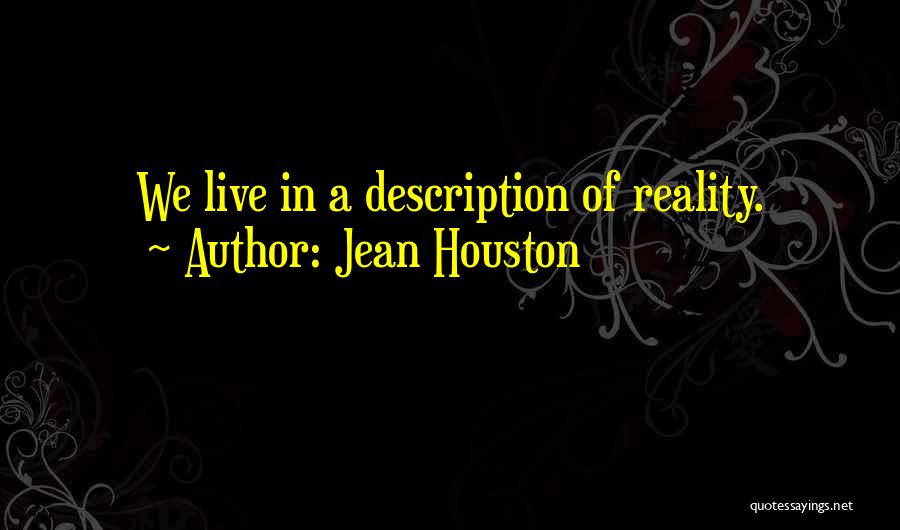 Jean Houston Quotes: We Live In A Description Of Reality.