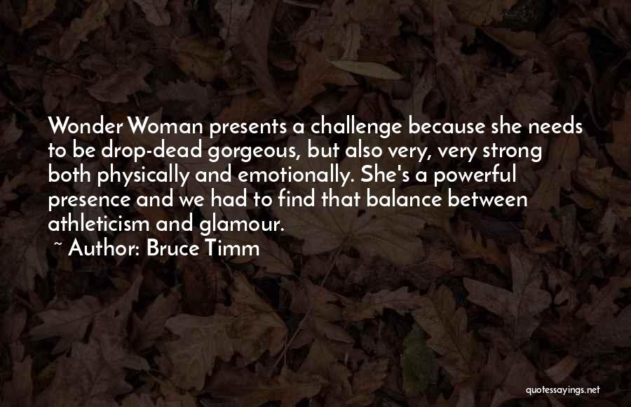 Bruce Timm Quotes: Wonder Woman Presents A Challenge Because She Needs To Be Drop-dead Gorgeous, But Also Very, Very Strong Both Physically And