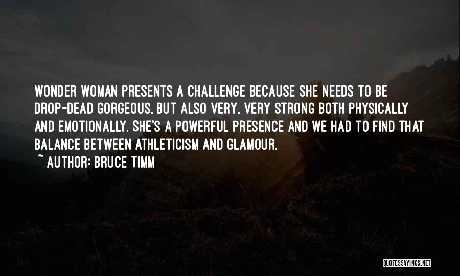 Bruce Timm Quotes: Wonder Woman Presents A Challenge Because She Needs To Be Drop-dead Gorgeous, But Also Very, Very Strong Both Physically And