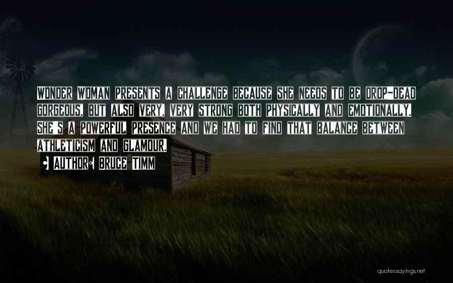 Bruce Timm Quotes: Wonder Woman Presents A Challenge Because She Needs To Be Drop-dead Gorgeous, But Also Very, Very Strong Both Physically And