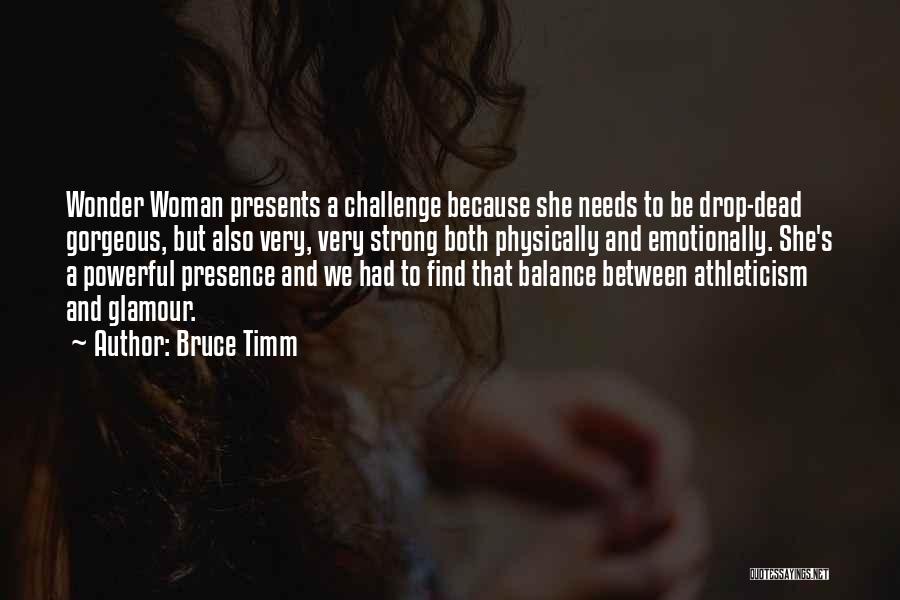 Bruce Timm Quotes: Wonder Woman Presents A Challenge Because She Needs To Be Drop-dead Gorgeous, But Also Very, Very Strong Both Physically And