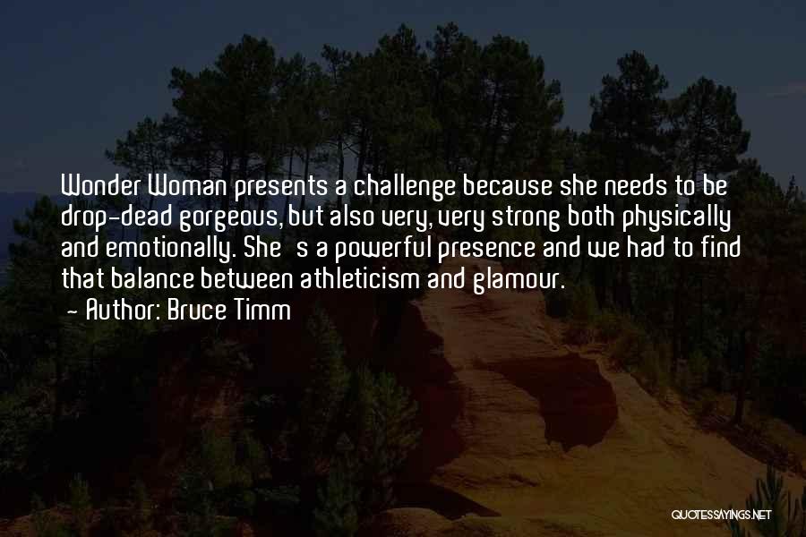 Bruce Timm Quotes: Wonder Woman Presents A Challenge Because She Needs To Be Drop-dead Gorgeous, But Also Very, Very Strong Both Physically And