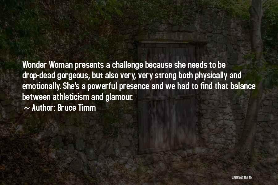 Bruce Timm Quotes: Wonder Woman Presents A Challenge Because She Needs To Be Drop-dead Gorgeous, But Also Very, Very Strong Both Physically And