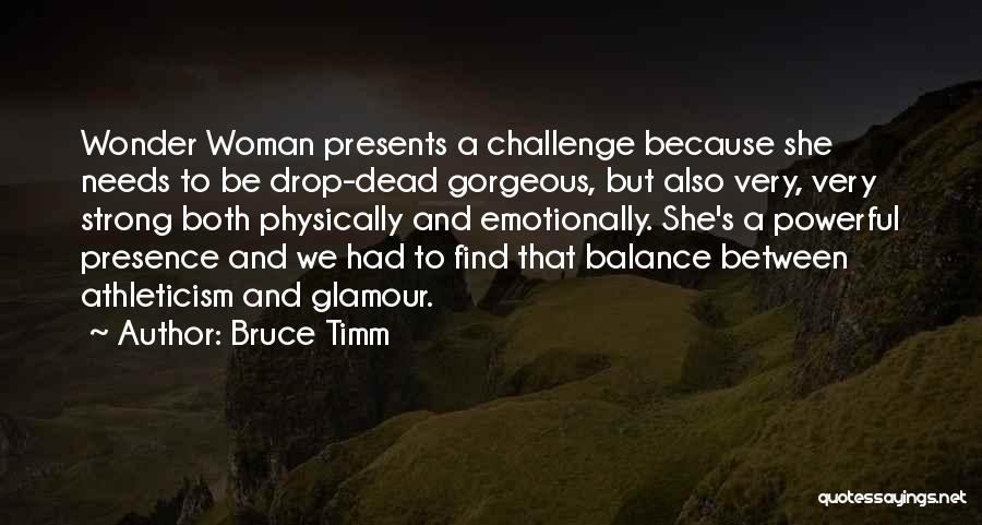 Bruce Timm Quotes: Wonder Woman Presents A Challenge Because She Needs To Be Drop-dead Gorgeous, But Also Very, Very Strong Both Physically And