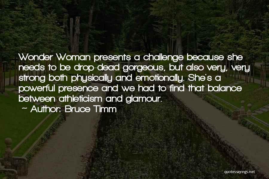 Bruce Timm Quotes: Wonder Woman Presents A Challenge Because She Needs To Be Drop-dead Gorgeous, But Also Very, Very Strong Both Physically And