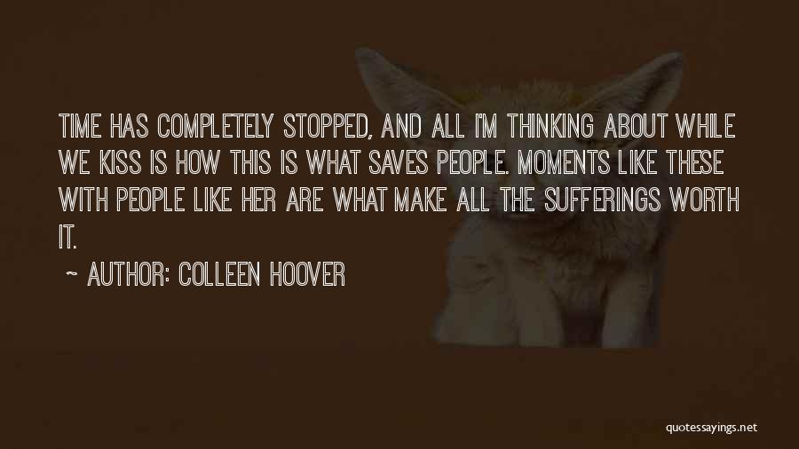 Colleen Hoover Quotes: Time Has Completely Stopped, And All I'm Thinking About While We Kiss Is How This Is What Saves People. Moments