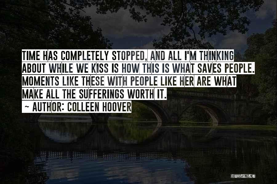 Colleen Hoover Quotes: Time Has Completely Stopped, And All I'm Thinking About While We Kiss Is How This Is What Saves People. Moments