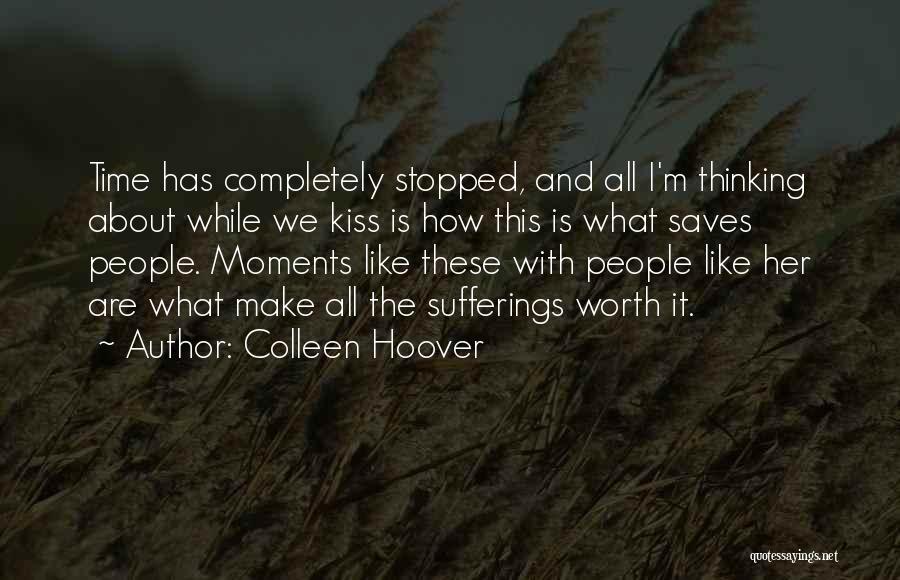 Colleen Hoover Quotes: Time Has Completely Stopped, And All I'm Thinking About While We Kiss Is How This Is What Saves People. Moments