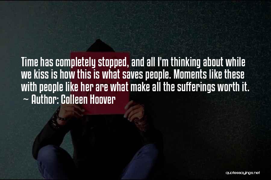 Colleen Hoover Quotes: Time Has Completely Stopped, And All I'm Thinking About While We Kiss Is How This Is What Saves People. Moments