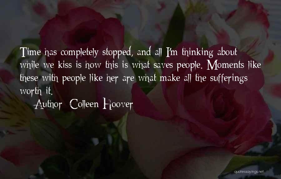 Colleen Hoover Quotes: Time Has Completely Stopped, And All I'm Thinking About While We Kiss Is How This Is What Saves People. Moments