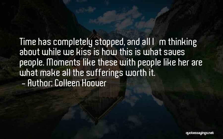 Colleen Hoover Quotes: Time Has Completely Stopped, And All I'm Thinking About While We Kiss Is How This Is What Saves People. Moments