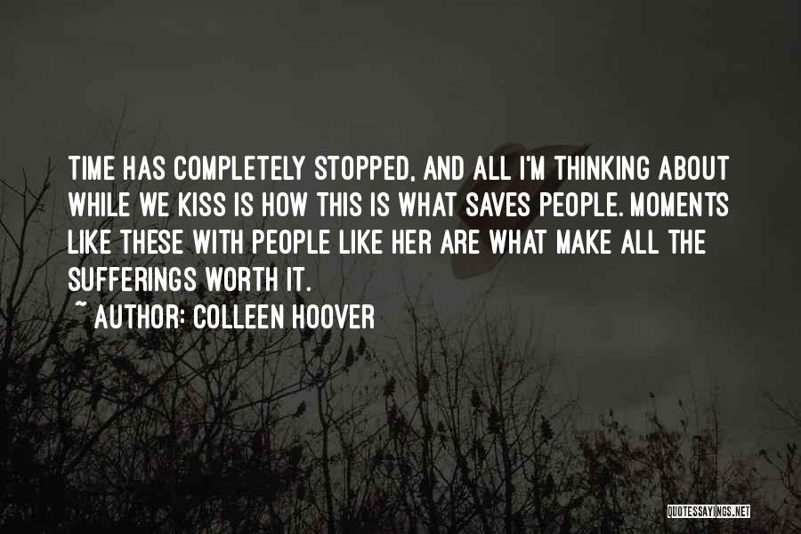 Colleen Hoover Quotes: Time Has Completely Stopped, And All I'm Thinking About While We Kiss Is How This Is What Saves People. Moments