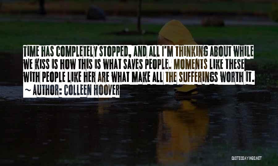 Colleen Hoover Quotes: Time Has Completely Stopped, And All I'm Thinking About While We Kiss Is How This Is What Saves People. Moments