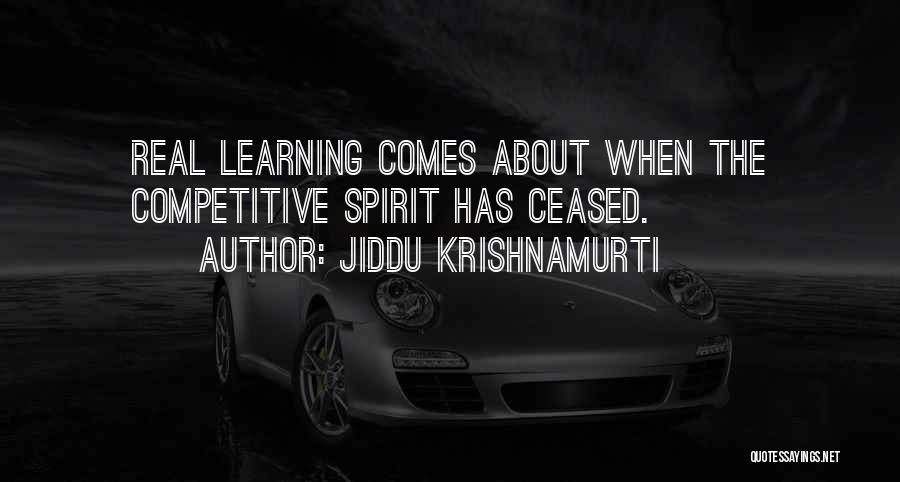 Jiddu Krishnamurti Quotes: Real Learning Comes About When The Competitive Spirit Has Ceased.
