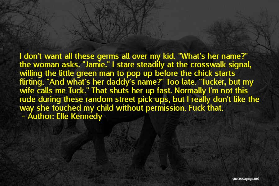 Elle Kennedy Quotes: I Don't Want All These Germs All Over My Kid. What's Her Name? The Woman Asks. Jamie. I Stare Steadily