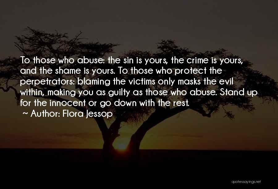 Flora Jessop Quotes: To Those Who Abuse: The Sin Is Yours, The Crime Is Yours, And The Shame Is Yours. To Those Who