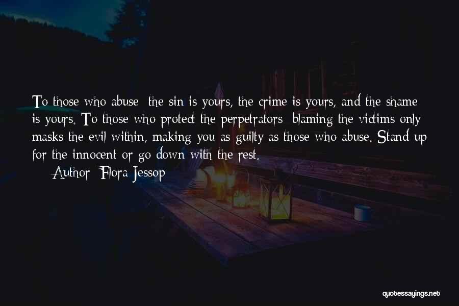 Flora Jessop Quotes: To Those Who Abuse: The Sin Is Yours, The Crime Is Yours, And The Shame Is Yours. To Those Who