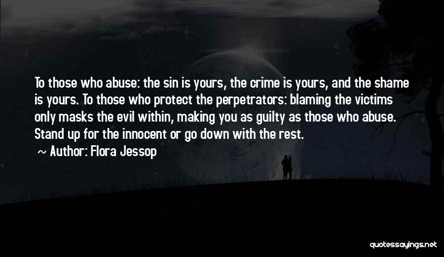 Flora Jessop Quotes: To Those Who Abuse: The Sin Is Yours, The Crime Is Yours, And The Shame Is Yours. To Those Who