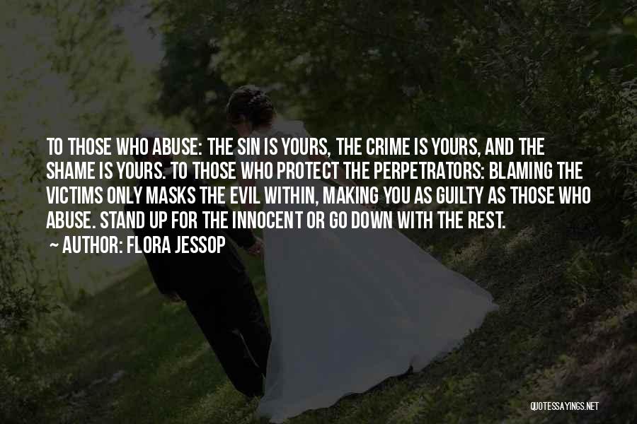 Flora Jessop Quotes: To Those Who Abuse: The Sin Is Yours, The Crime Is Yours, And The Shame Is Yours. To Those Who