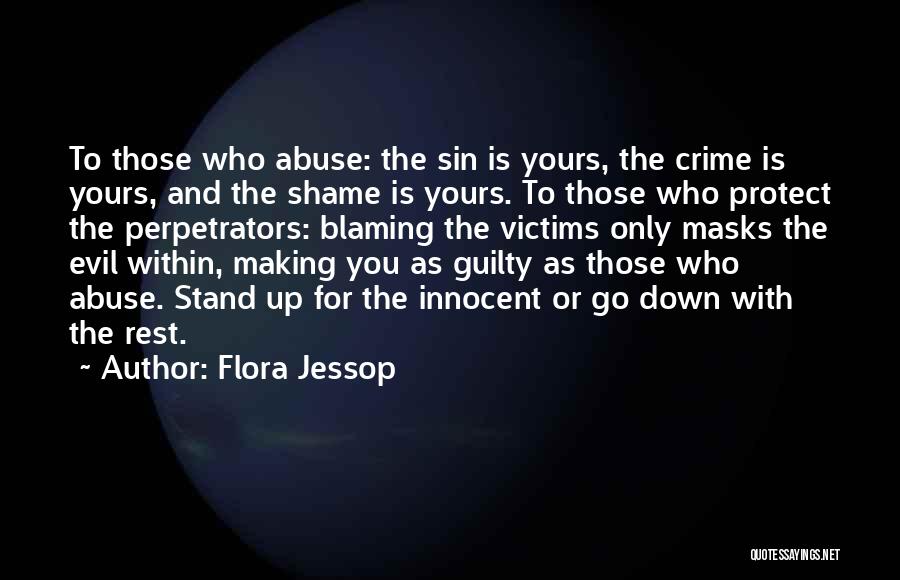 Flora Jessop Quotes: To Those Who Abuse: The Sin Is Yours, The Crime Is Yours, And The Shame Is Yours. To Those Who