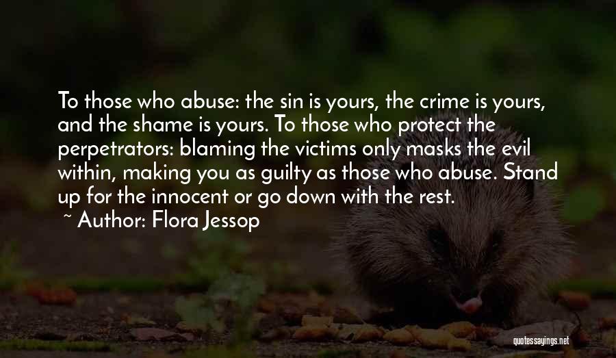 Flora Jessop Quotes: To Those Who Abuse: The Sin Is Yours, The Crime Is Yours, And The Shame Is Yours. To Those Who