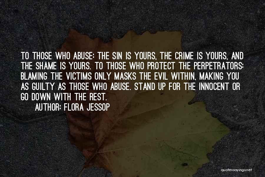 Flora Jessop Quotes: To Those Who Abuse: The Sin Is Yours, The Crime Is Yours, And The Shame Is Yours. To Those Who