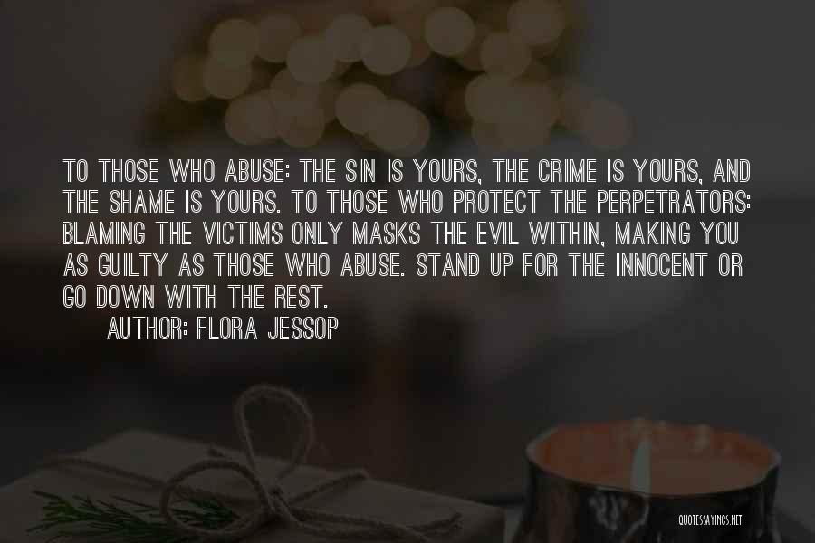 Flora Jessop Quotes: To Those Who Abuse: The Sin Is Yours, The Crime Is Yours, And The Shame Is Yours. To Those Who