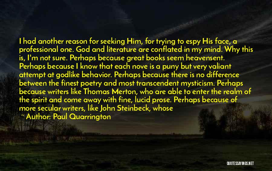 Paul Quarrington Quotes: I Had Another Reason For Seeking Him, For Trying To Espy His Face, A Professional One. God And Literature Are