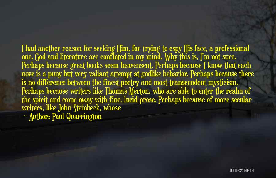 Paul Quarrington Quotes: I Had Another Reason For Seeking Him, For Trying To Espy His Face, A Professional One. God And Literature Are