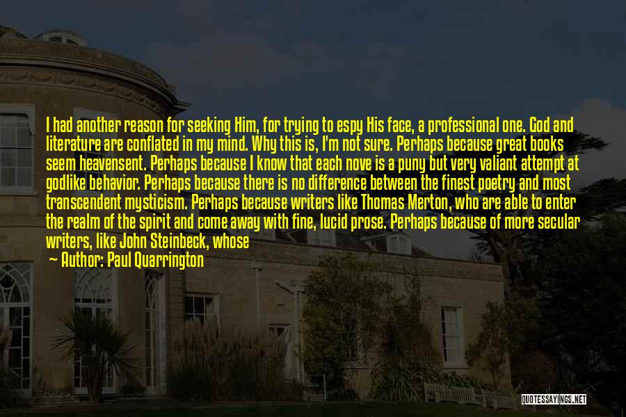 Paul Quarrington Quotes: I Had Another Reason For Seeking Him, For Trying To Espy His Face, A Professional One. God And Literature Are