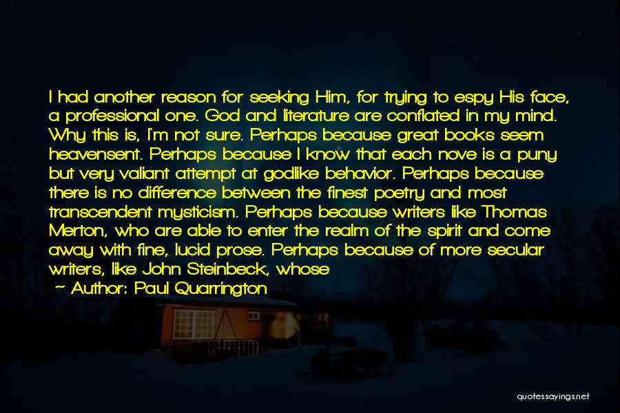Paul Quarrington Quotes: I Had Another Reason For Seeking Him, For Trying To Espy His Face, A Professional One. God And Literature Are